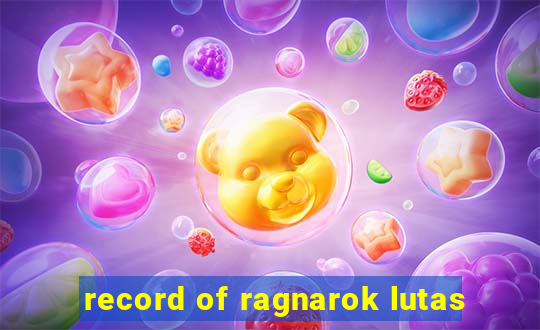 record of ragnarok lutas